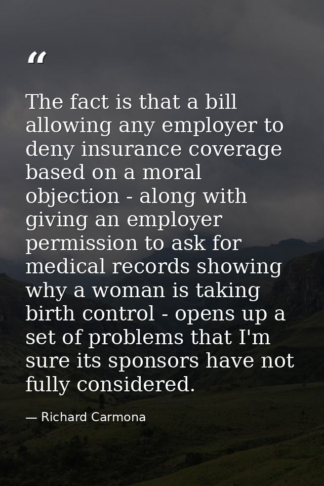 The fact is that a bill allowing any employer to deny insurance coverage based on a moral objection - along with giving  — Richard Carmona
