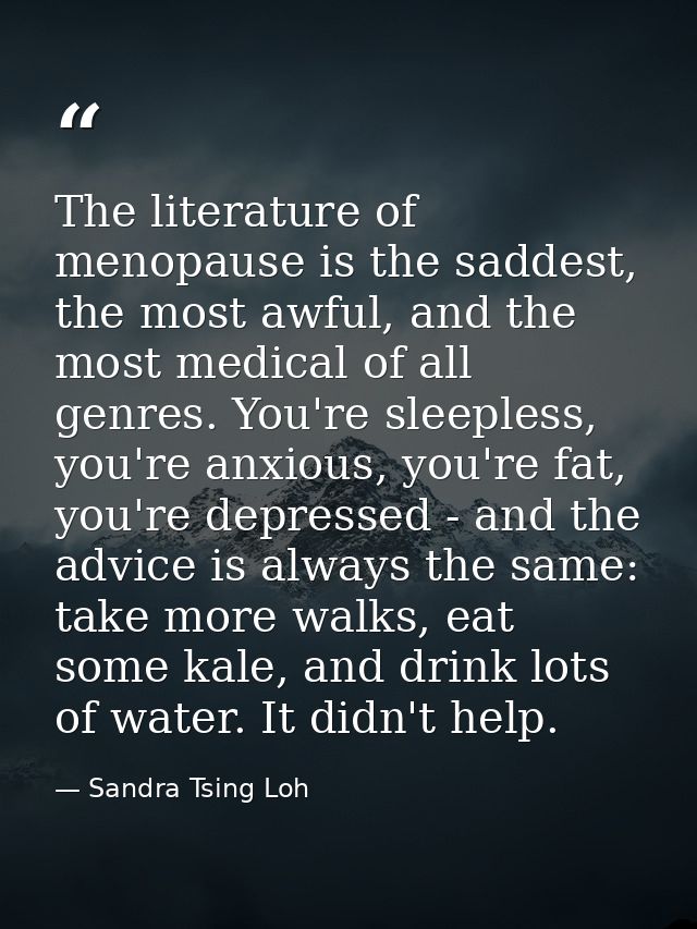 The literature of menopause is the saddest, the most awful, and the most medical of all genres. You're sleepless, you're — Sandra Tsing Loh
