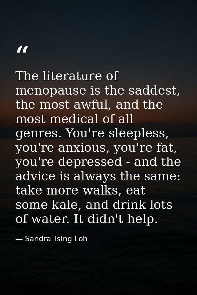 The literature of menopause is the saddest, the most awful, and the most medical of all genres. You're sleepless, you're — Sandra Tsing Loh