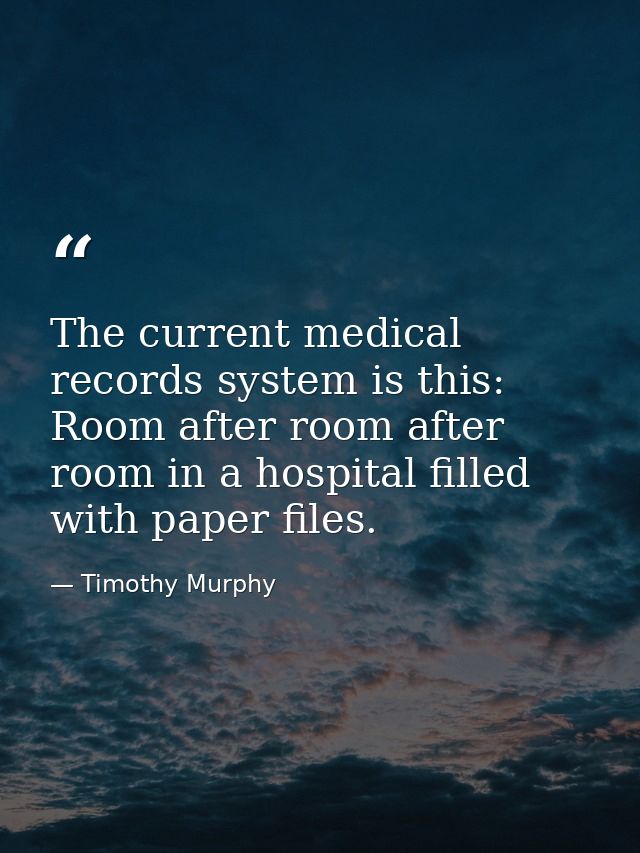 The current medical records system is this: Room after room after room in a hospital filled with paper files. — Timothy Murphy