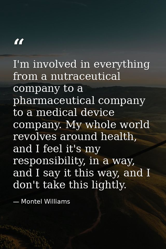 I'm involved in everything from a nutraceutical company to a pharmaceutical company to a medical device company. My whol — Montel Williams