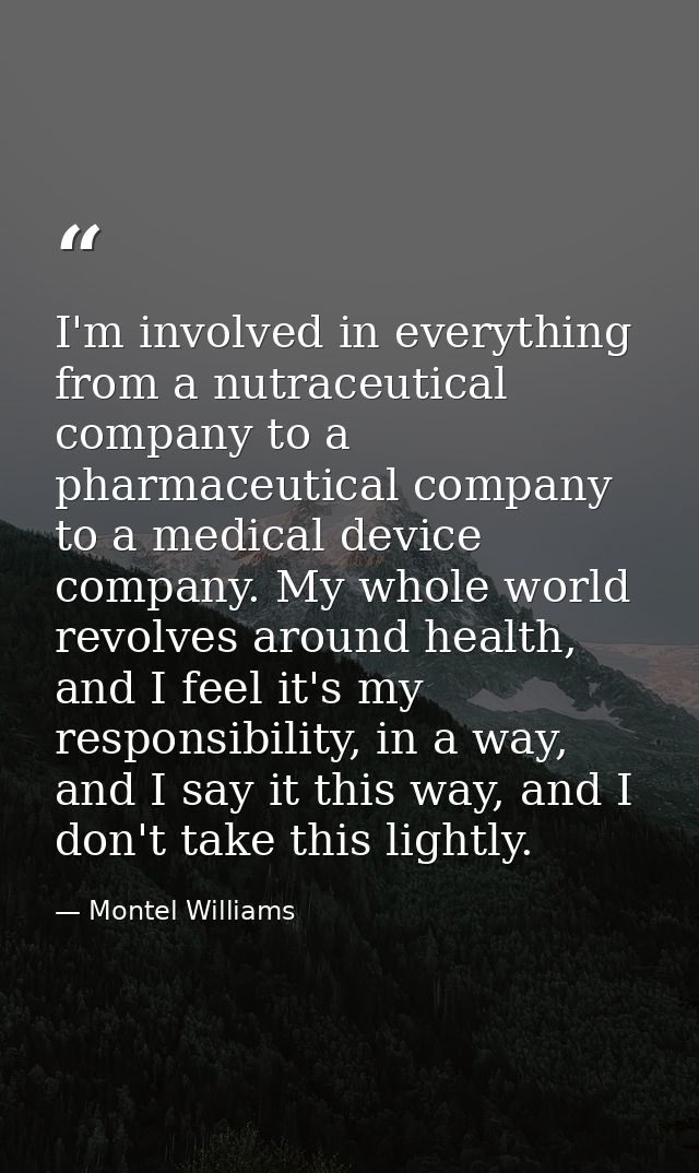 I'm involved in everything from a nutraceutical company to a pharmaceutical company to a medical device company. My whol — Montel Williams