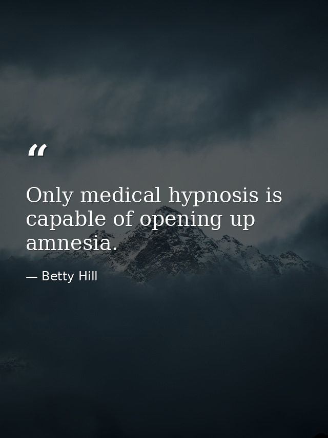 Only medical hypnosis is capable of opening up amnesia. — Betty Hill