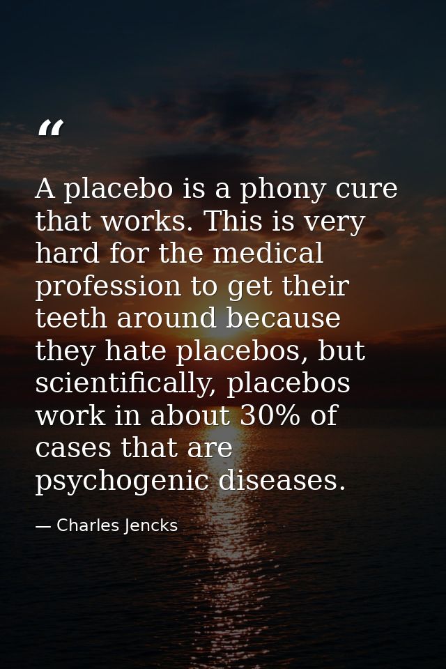 A placebo is a phony cure that works. This is very hard for the medical profession to get their teeth around because the — Charles Jencks