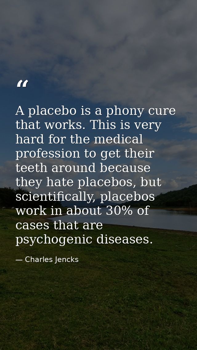 A placebo is a phony cure that works. This is very hard for the medical profession to get their teeth around because the — Charles Jencks