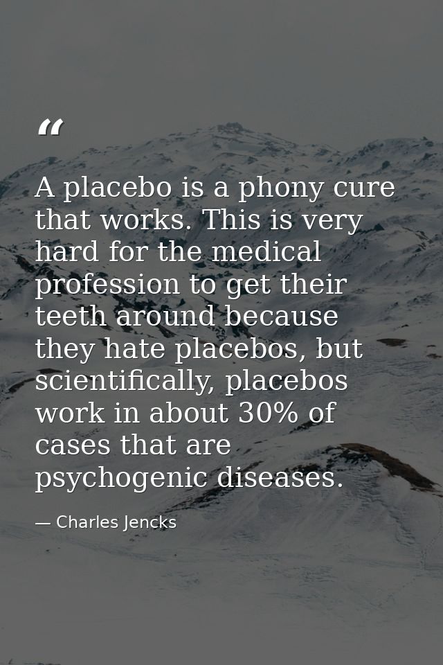 A placebo is a phony cure that works. This is very hard for the medical profession to get their teeth around because the — Charles Jencks