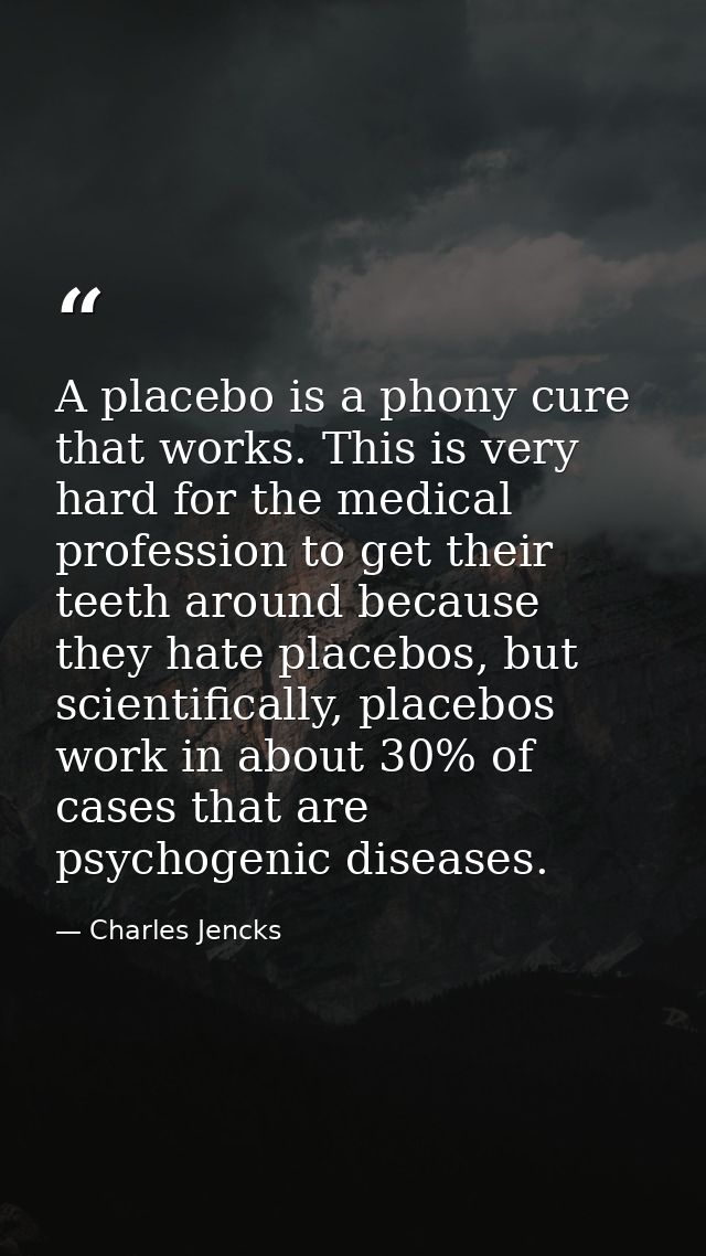 A placebo is a phony cure that works. This is very hard for the medical profession to get their teeth around because the — Charles Jencks