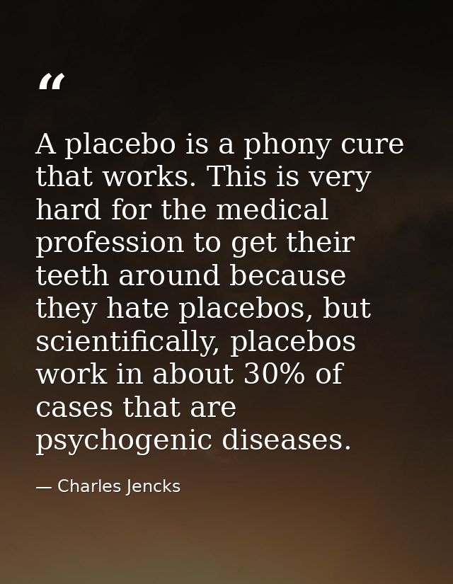 A placebo is a phony cure that works. This is very hard for the medical profession to get their teeth around because the — Charles Jencks