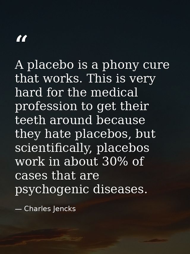 A placebo is a phony cure that works. This is very hard for the medical profession to get their teeth around because the — Charles Jencks