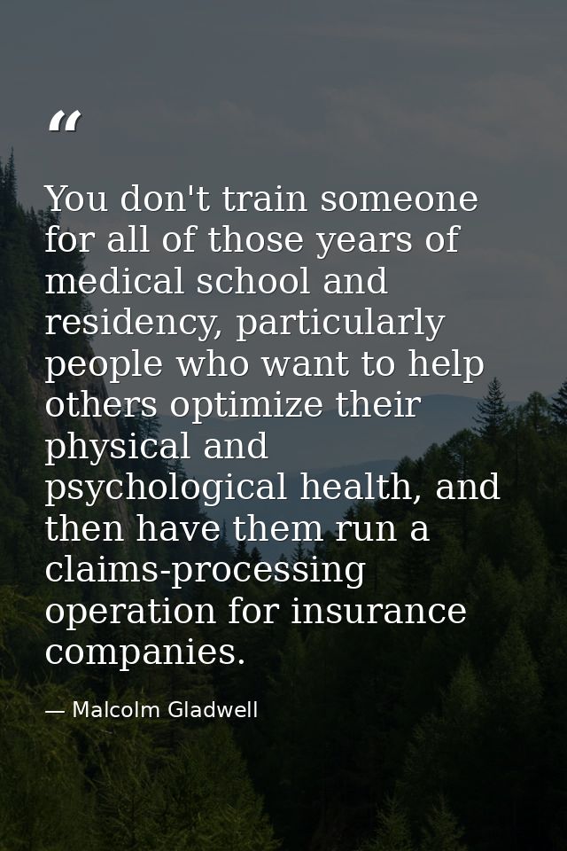 You don't train someone for all of those years of medical school and residency, particularly people who want to help oth — Malcolm Gladwell