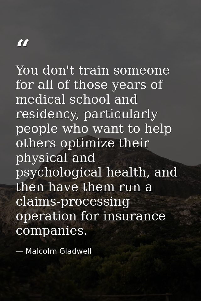 You don't train someone for all of those years of medical school and residency, particularly people who want to help oth — Malcolm Gladwell