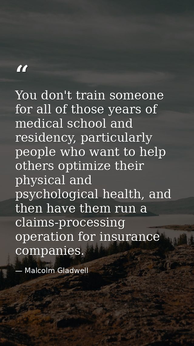 You don't train someone for all of those years of medical school and residency, particularly people who want to help oth — Malcolm Gladwell