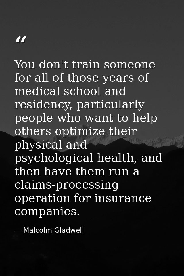 You don't train someone for all of those years of medical school and residency, particularly people who want to help oth — Malcolm Gladwell