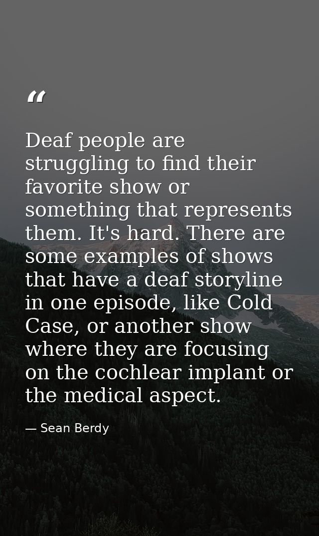 Deaf people are struggling to find their favorite show or something that represents them. It's hard. There are some exam — Sean Berdy