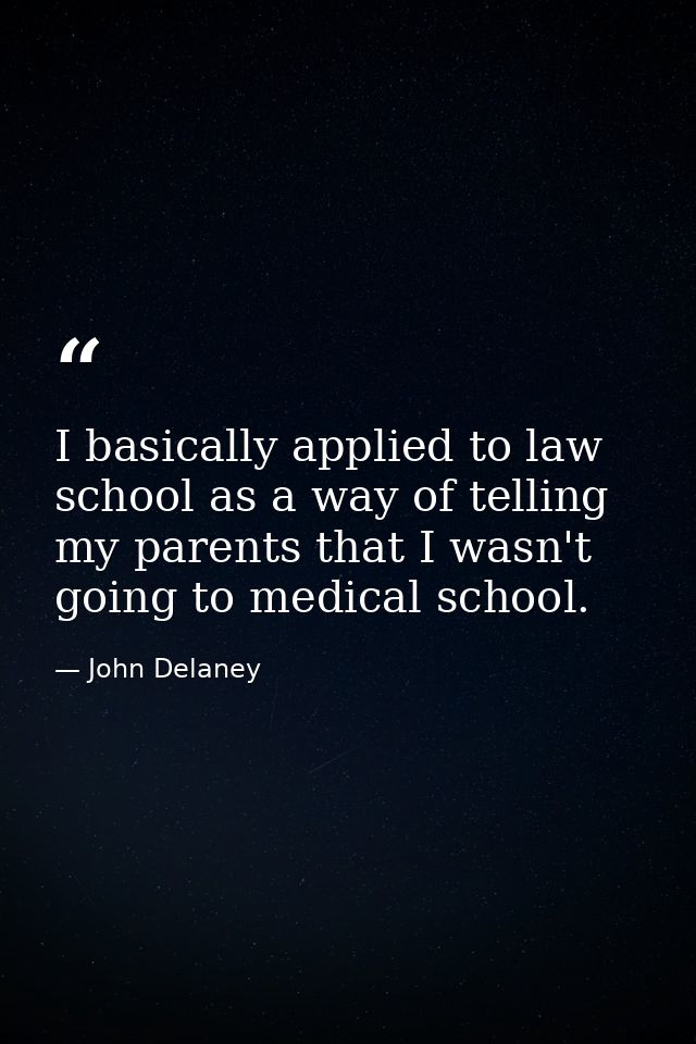 I basically applied to law school as a way of telling my parents that I wasn't going to medical school. — John Delaney