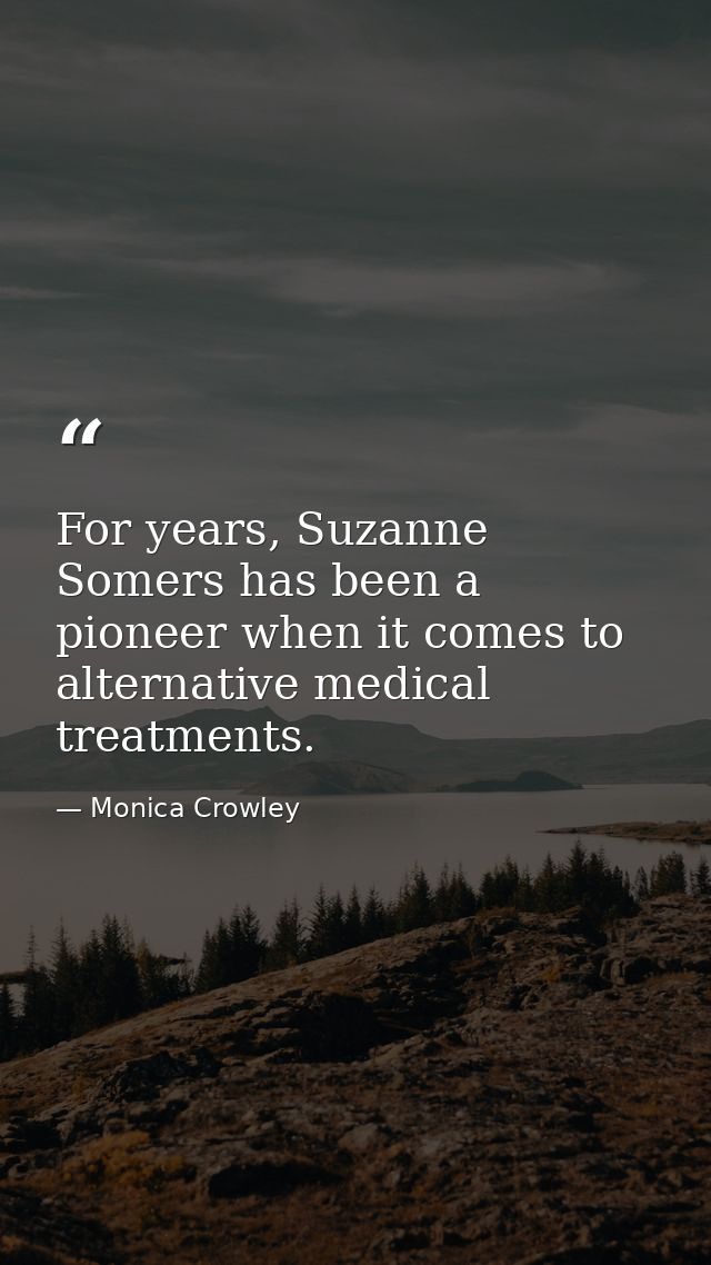 For years, Suzanne Somers has been a pioneer when it comes to alternative medical treatments. — Monica Crowley