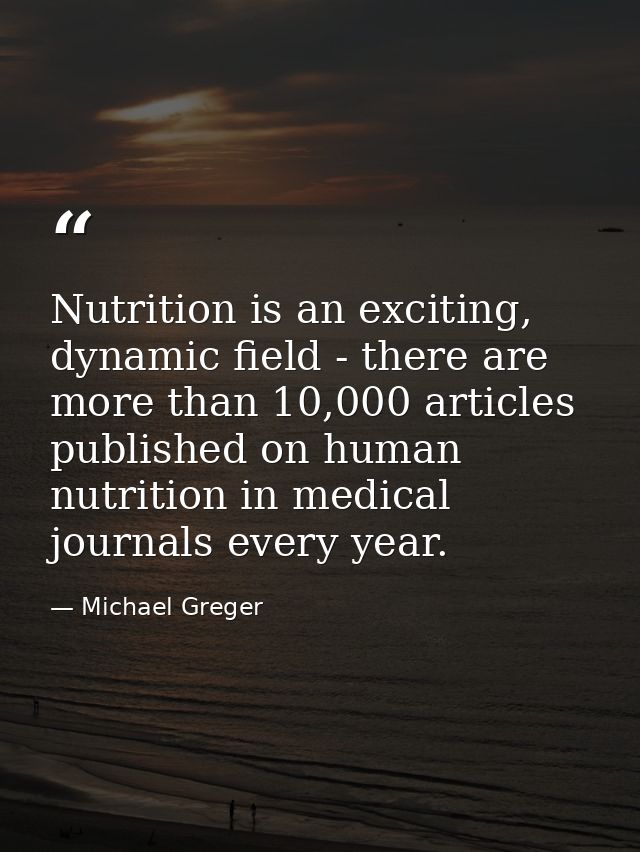 Nutrition is an exciting, dynamic field - there are more than 10,000 articles published on human nutrition in medical jo — Michael Greger