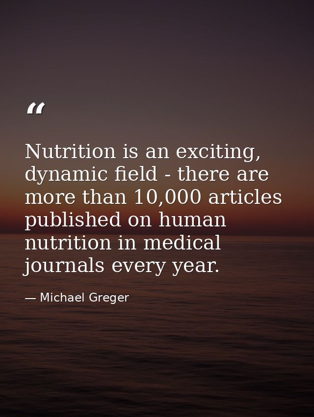 Nutrition is an exciting, dynamic field - there are more than 10,000 articles published on human nutrition in medical jo — Michael Greger