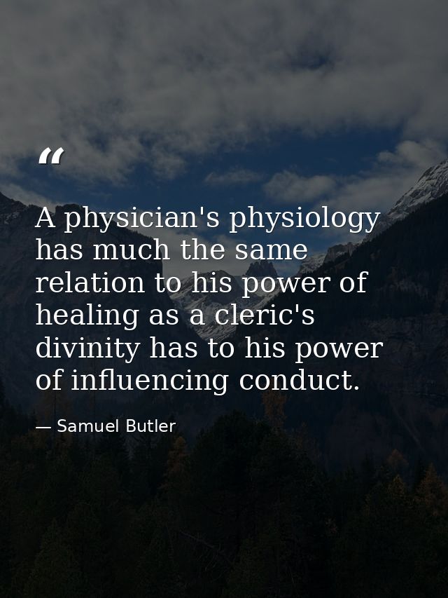 A physician's physiology has much the same relation to his power of healing as a cleric's divinity has to his power of i — Samuel Butler