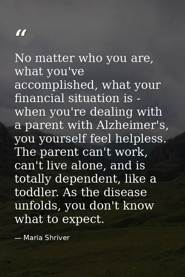 No matter who you are, what you've accomplished, what your financial situation is - when you're dealing with a parent wi — Maria Shriver