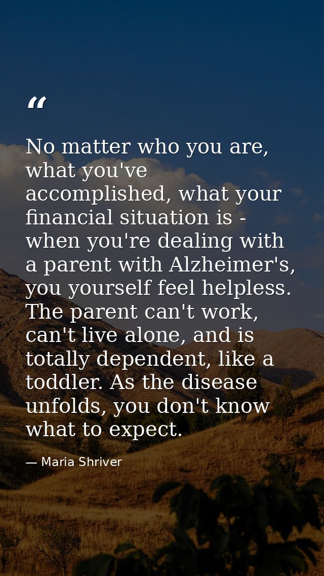No matter who you are, what you've accomplished, what your financial situation is - when you're dealing with a parent wi — Maria Shriver