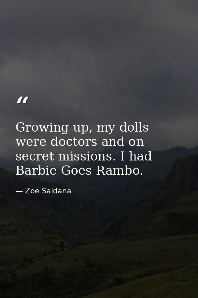 Growing up, my dolls were doctors and on secret missions. I had Barbie Goes Rambo. — Zoe Saldana
