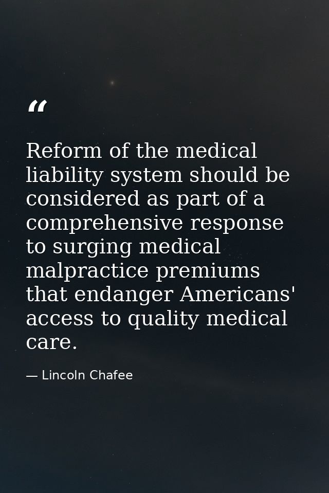 Reform of the medical liability system should be considered as part of a comprehensive response to surging medical malpr — Lincoln Chafee