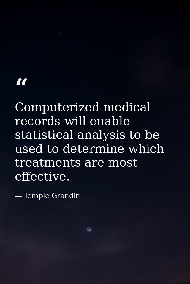 Computerized medical records will enable statistical analysis to be used to determine which treatments are most effectiv — Temple Grandin