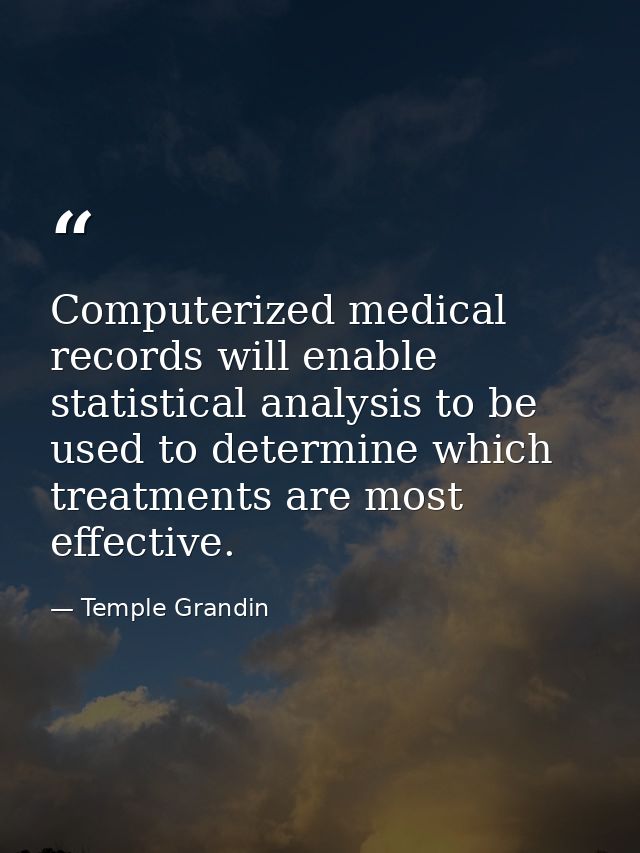 Computerized medical records will enable statistical analysis to be used to determine which treatments are most effectiv — Temple Grandin