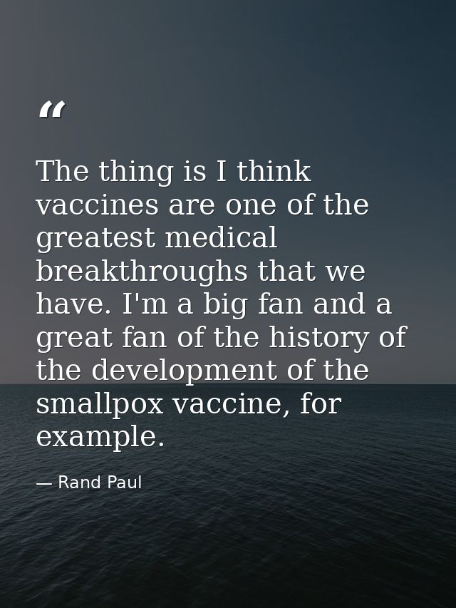 The thing is I think vaccines are one of the greatest medical breakthroughs that we have. I'm a big fan and a great fan  — Rand Paul