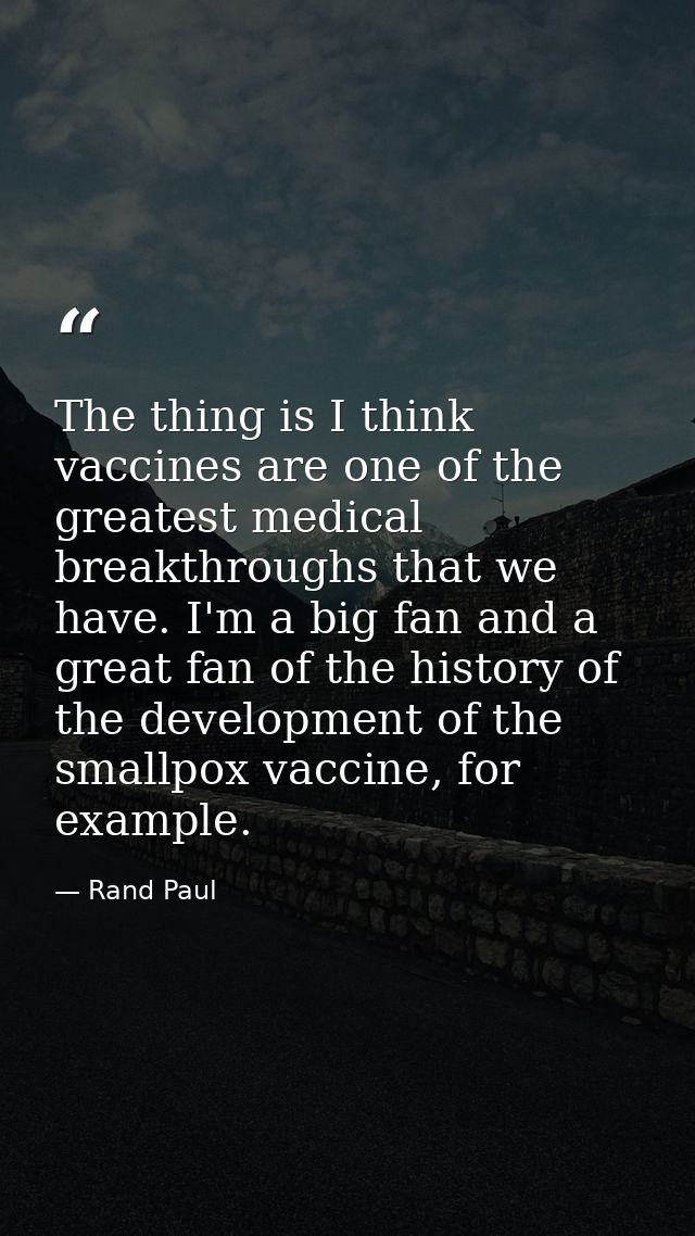 The thing is I think vaccines are one of the greatest medical breakthroughs that we have. I'm a big fan and a great fan  — Rand Paul