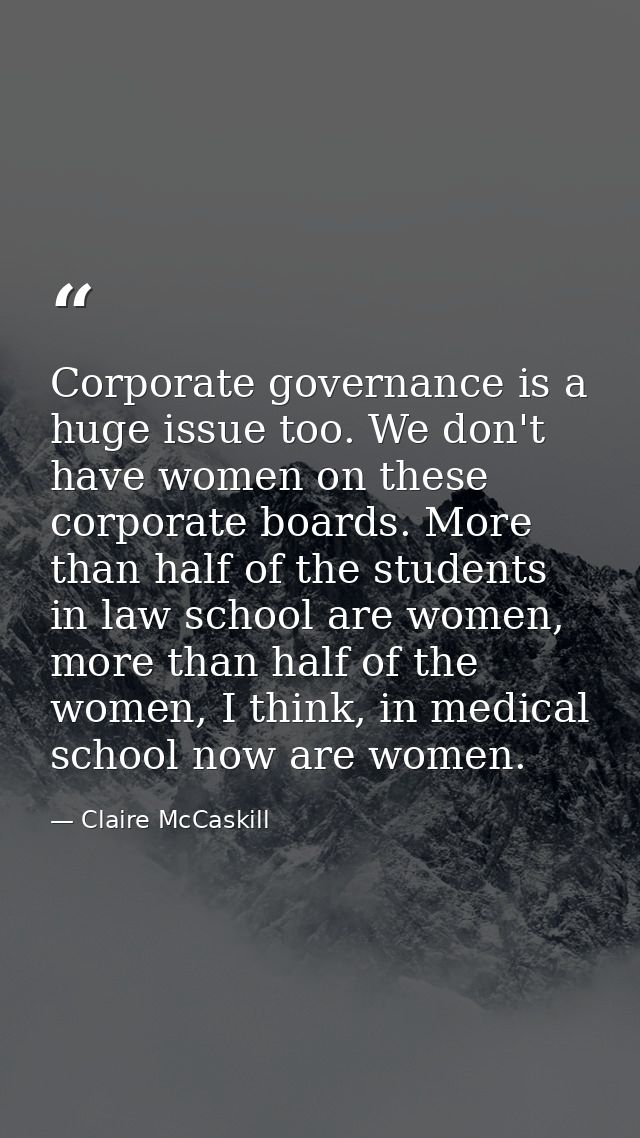 Corporate governance is a huge issue too. We don't have women on these corporate boards. More than half of the students  — Claire McCaskill