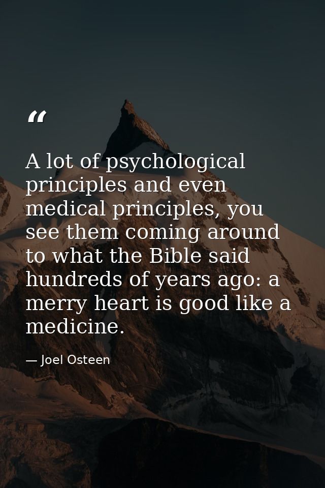 A lot of psychological principles and even medical principles, you see them coming around to what the Bible said hundred — Joel Osteen