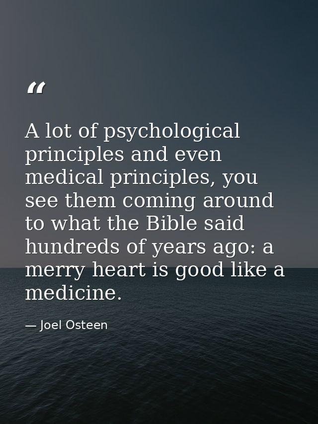 A lot of psychological principles and even medical principles, you see them coming around to what the Bible said hundred — Joel Osteen