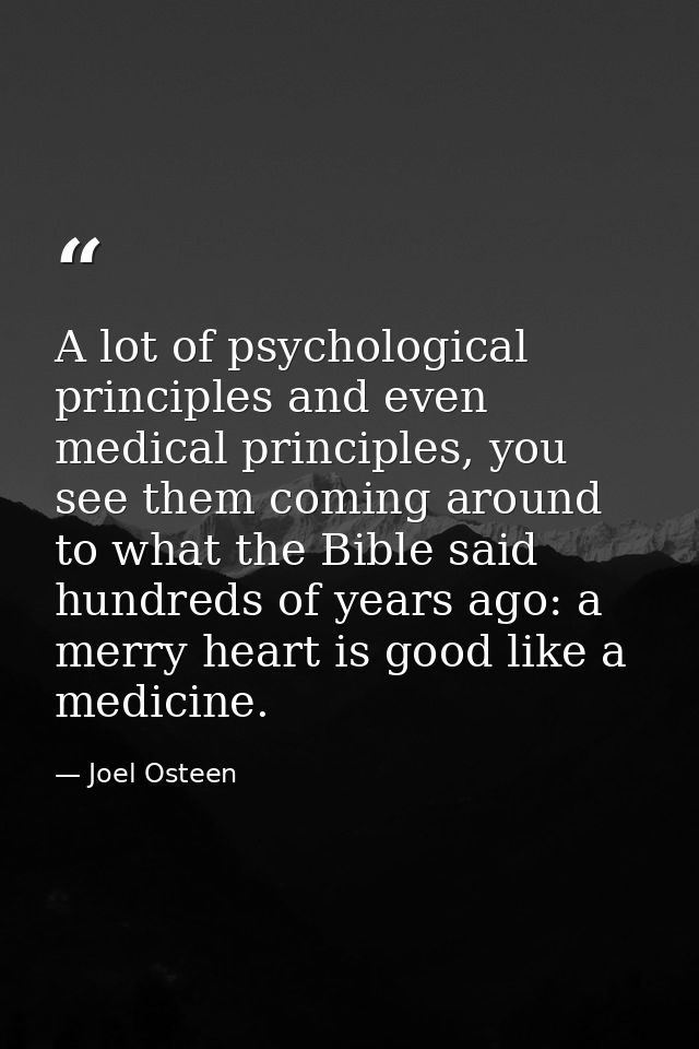 A lot of psychological principles and even medical principles, you see them coming around to what the Bible said hundred — Joel Osteen
