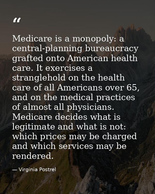 Medicare is a monopoly: a central-planning bureaucracy grafted onto American health care. It exercises a stranglehold on — Virginia Postrel