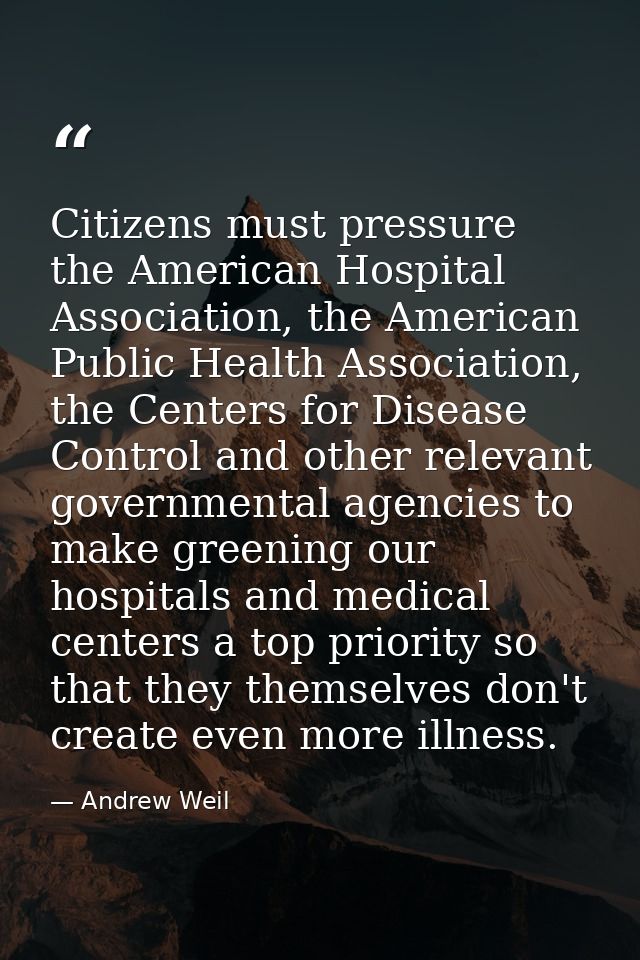 Citizens must pressure the American Hospital Association, the American Public Health Association, the Centers for Diseas — Andrew Weil