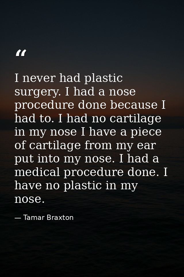 I never had plastic surgery. I had a nose procedure done because I had to. I had no cartilage in my nose I have a piece  — Tamar Braxton