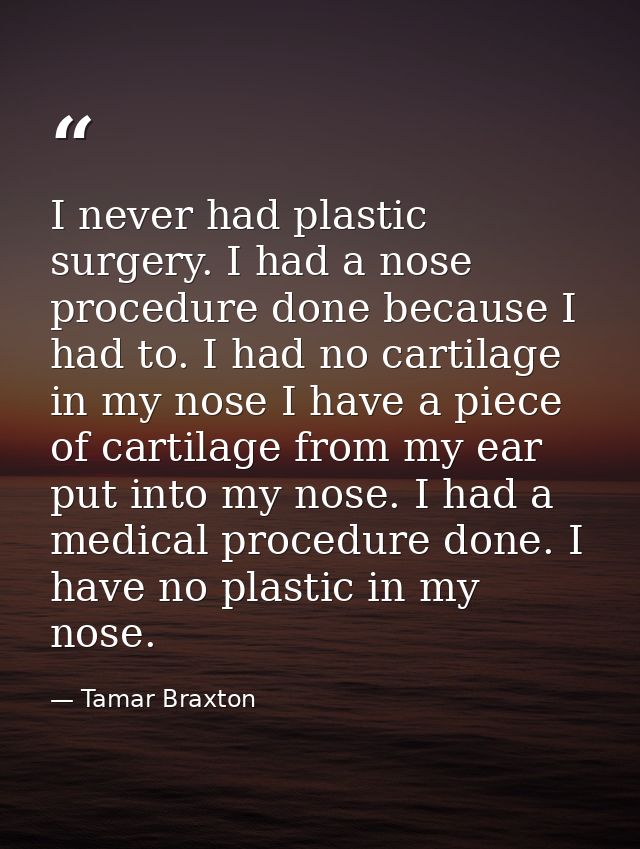 I never had plastic surgery. I had a nose procedure done because I had to. I had no cartilage in my nose I have a piece  — Tamar Braxton