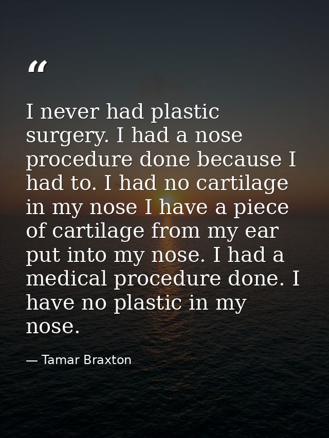 I never had plastic surgery. I had a nose procedure done because I had to. I had no cartilage in my nose I have a piece  — Tamar Braxton