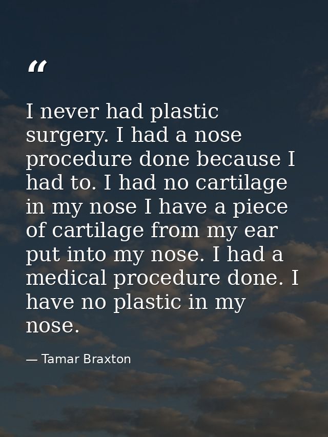I never had plastic surgery. I had a nose procedure done because I had to. I had no cartilage in my nose I have a piece  — Tamar Braxton