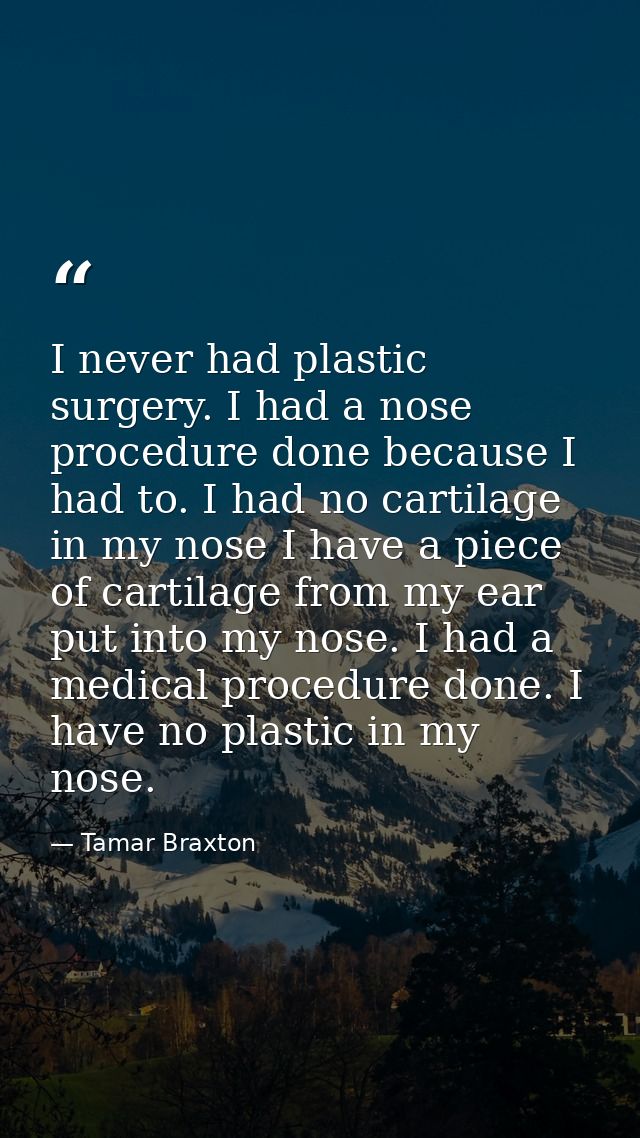 I never had plastic surgery. I had a nose procedure done because I had to. I had no cartilage in my nose I have a piece  — Tamar Braxton