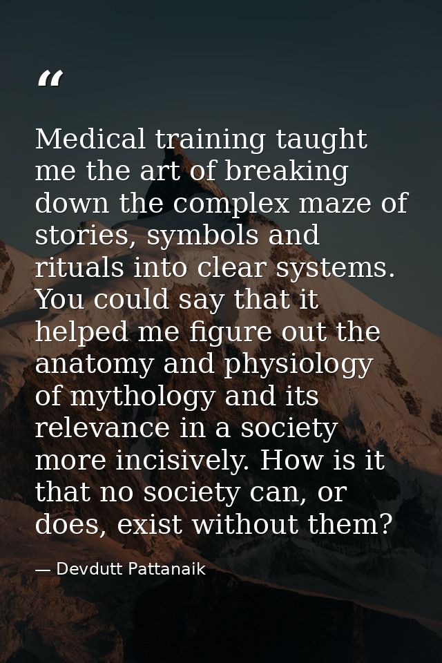 Medical training taught me the art of breaking down the complex maze of stories, symbols and rituals into clear systems. — Devdutt Pattanaik