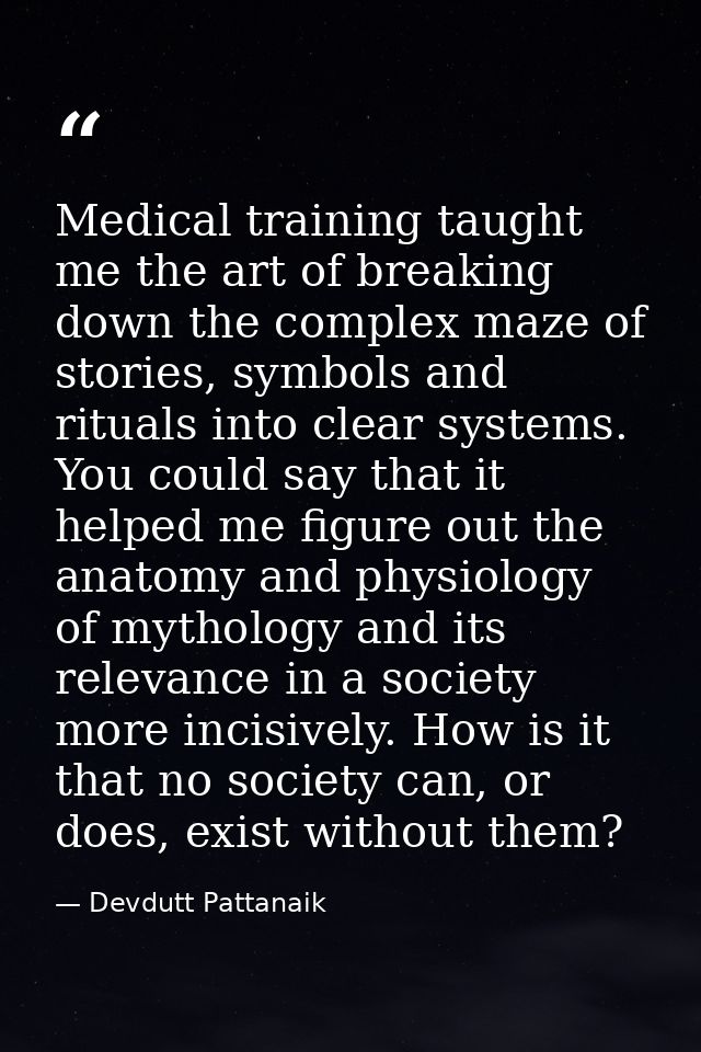 Medical training taught me the art of breaking down the complex maze of stories, symbols and rituals into clear systems. — Devdutt Pattanaik