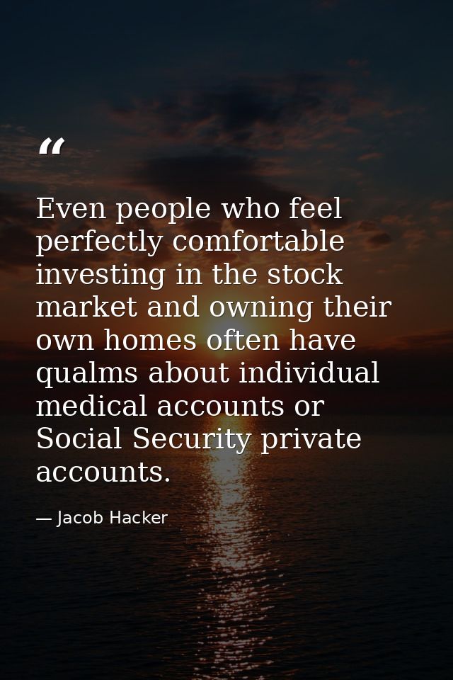 Even people who feel perfectly comfortable investing in the stock market and owning their own homes often have qualms ab — Jacob Hacker