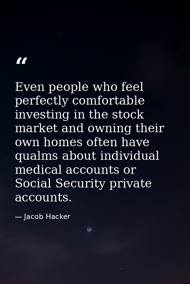 Even people who feel perfectly comfortable investing in the stock market and owning their own homes often have qualms ab — Jacob Hacker