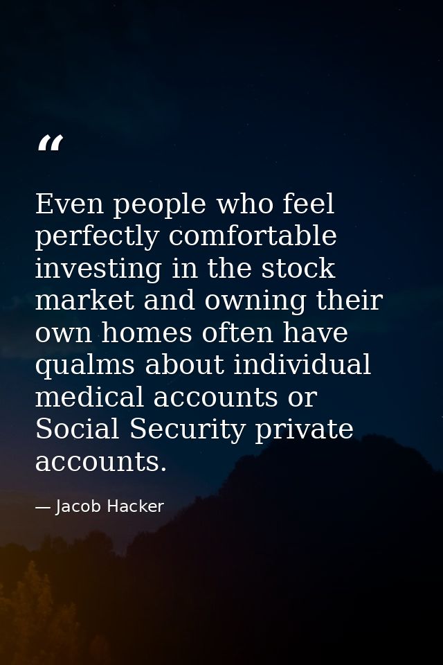 Even people who feel perfectly comfortable investing in the stock market and owning their own homes often have qualms ab — Jacob Hacker