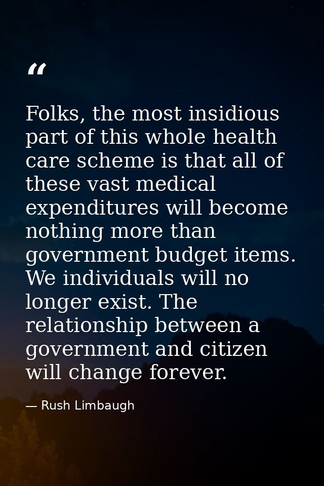 Folks, the most insidious part of this whole health care scheme is that all of these vast medical expenditures will beco — Rush Limbaugh