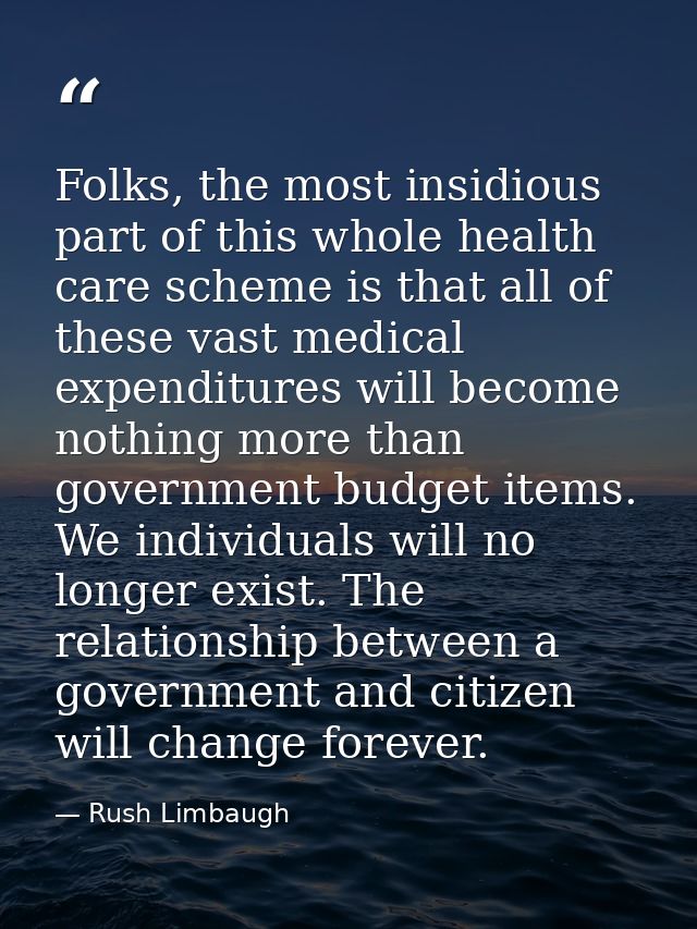 Folks, the most insidious part of this whole health care scheme is that all of these vast medical expenditures will beco — Rush Limbaugh