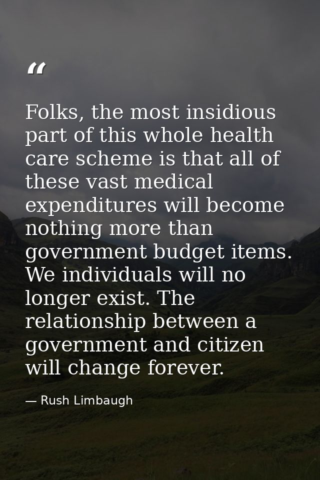 Folks, the most insidious part of this whole health care scheme is that all of these vast medical expenditures will beco — Rush Limbaugh